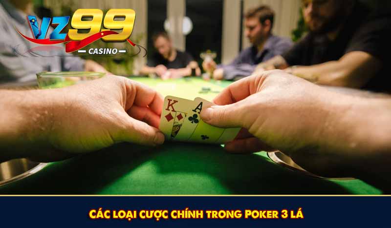 Poker 3 Lá: Bí kíp chơi và ghi nhớ quan trọng cho cược thủ 7 Các loại cược chính trong Poker 3 lá