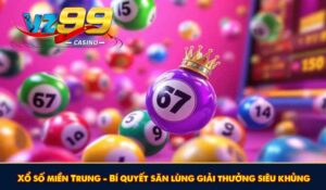 Xổ số miền Trung - Bí quyết săn lùng giải thưởng siêu khủng