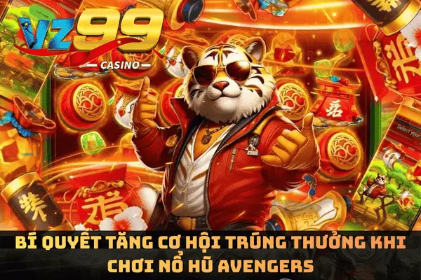 Bí quyết tăng cơ hội trúng thưởng khi chơi Nổ hũ Avengers