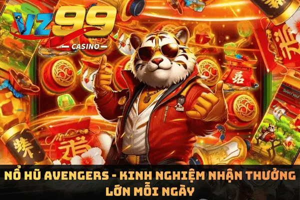 Nổ Hũ Avengers - Kinh Nghiệm Nhận Thưởng Lớn Mỗi Ngày