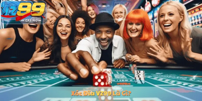 Xóc Đĩa VZ99 Là Gì?